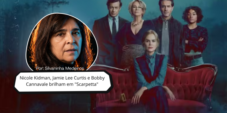 Nicole Kidman, Jamie Lee Curtis e Bobby Cannavale brilham em “Scarpetta”